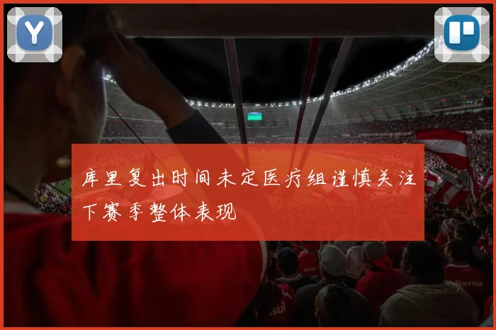 库里复出时间未定医疗组谨慎关注下赛季整体表现