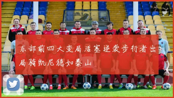 东部前四大变局活塞逆袭步行者出局骑凯尼稳如泰山