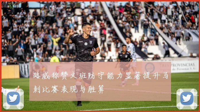 路威称赞文班防守能力显著提升马刺比赛表现与胜算